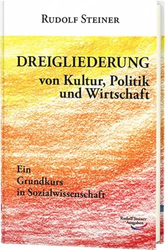 Dreigliederung von Kultur, Politik und Wirtschaft: von Kultur, Politik und Wirtschaft. 6 Vorträge in Zürich vom 24. bis 30. Oktober 1919 (Grundkurse)